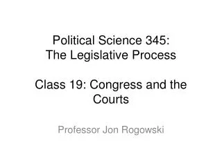 Political Science 345: The Legislative Process Class 19: Congress and the Courts