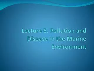 Lecture 6: Pollution and Disease in the Marine Environment