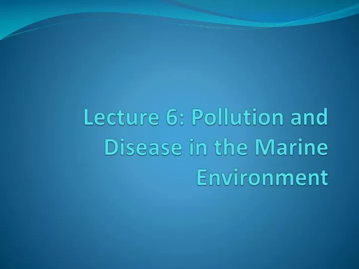 lecture 6 pollution and disease in the marine environment