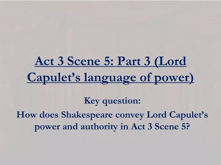 act 3 scene 5 part 3 lord capulet s language of power