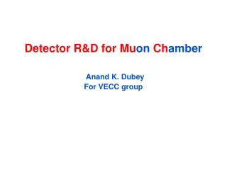 Detector R&amp;D for Mu on Ch amber Anand K. Dubey For VECC group