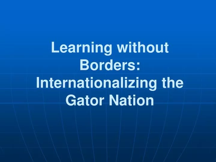 learning without borders internationalizing the gator nation