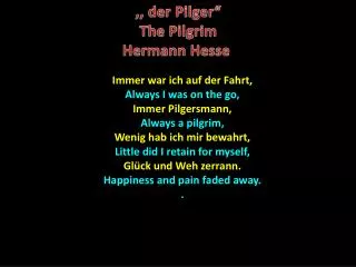 Immer war ich auf der Fahrt, Always I was on the go, Immer Pilgersmann , Always a pilgrim ,