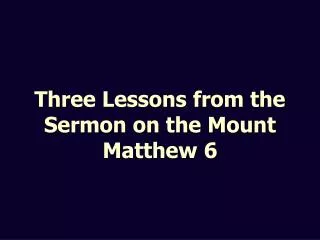 Three Lessons from the Sermon on the Mount Matthew 6