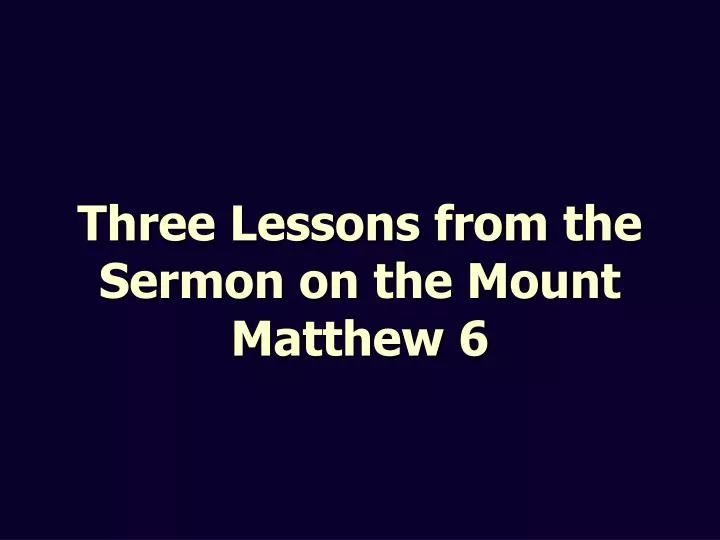 three lessons from the sermon on the mount matthew 6