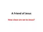 PPT - Jesus Is A Friend, Is A Friend Next To You. Jesus Is A Friend, So ...