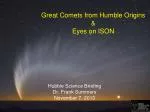 Great Comets from Humble Origins &amp; Eyes on ISON - slide 1