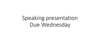 Speaking presentation Due Wednesday