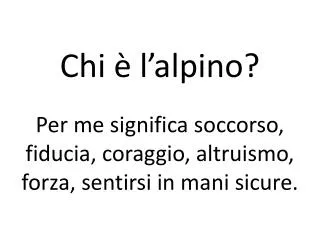 chi l alpino per me significa soccorso fiducia coraggio altruismo forza sentirsi in mani sicure