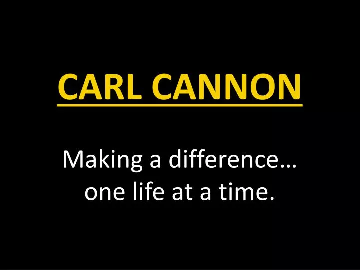 carl cannon making a difference one life at a time