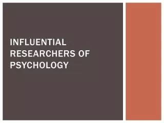 Influential RESEARCHERS of psychology