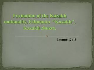 Formation of the Kazakh nationality. Ethnonim “ Kazakh”. Kazakh zhuzes .