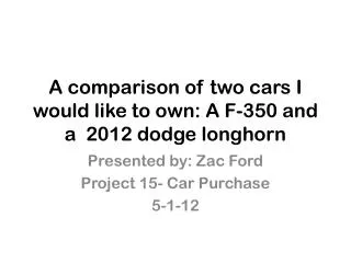 A comparison of two cars I would like to own: A F-350 and a 2012 dodge longhorn