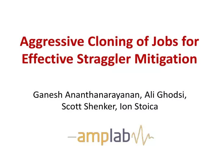 aggressive cloning of jobs for effective straggler mitigation