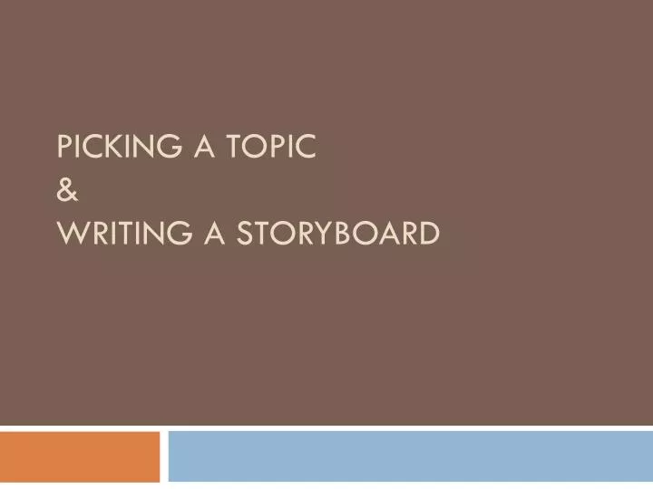 picking a topic writing a storyboard