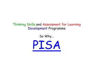 Thinking Skills and Assessment for Learning Development Programme So Why... PISA