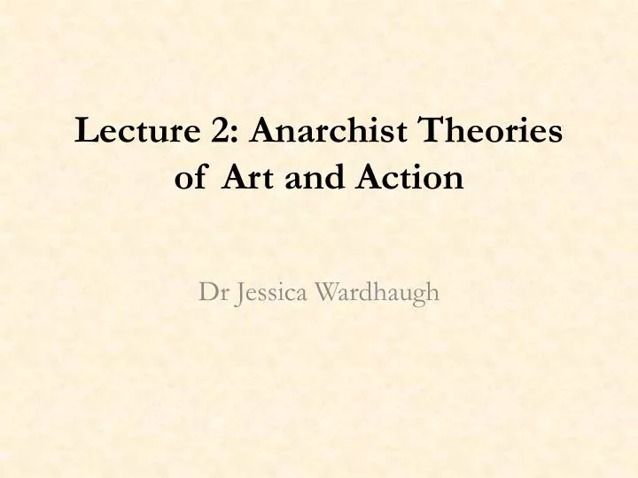 lecture 2 anarchist theories of art and action
