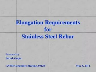 Elongation Requirements for Stainless Steel Rebar Presented by: Suresh Gupta