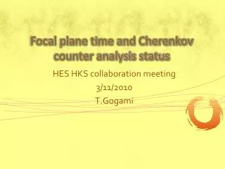 Focal plane time and C herenkov counter analysis status