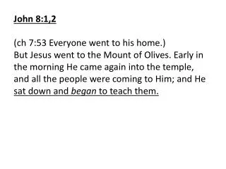 John 8:1,2 (ch 7:53 Everyone went to his home.)