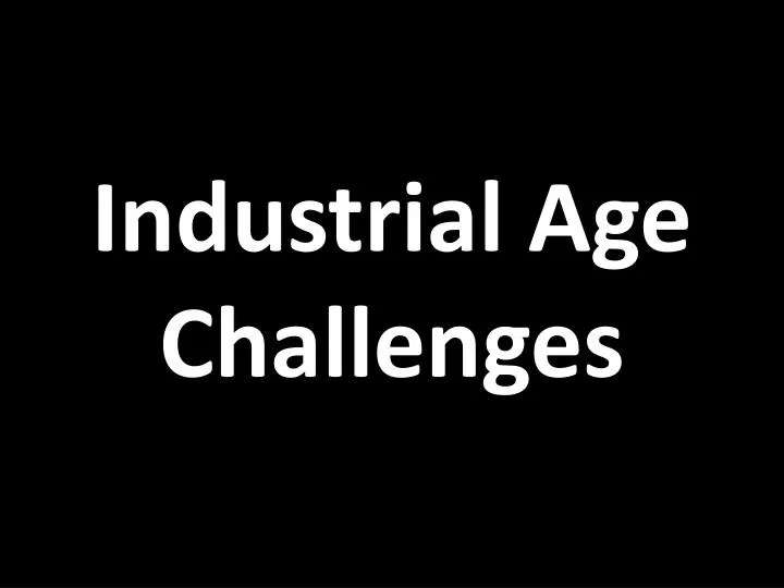 industrial age challenges