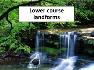 Lower course landforms