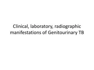 Clinical, laboratory, radiographic manifestations of Genitourinary TB