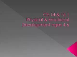 Ch 14 &amp; 15.1 Physical &amp; Emotional Development ages 4-6