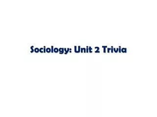 Sociology: Unit 2 Trivia