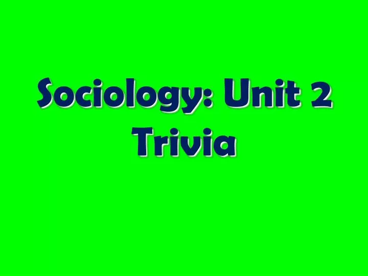 sociology unit 2 trivia