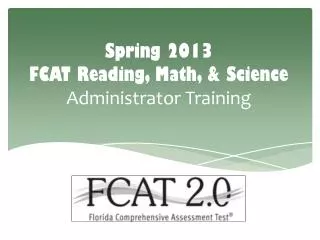 Spring 2013 FCAT Reading, Math, &amp; Science Administrator Training