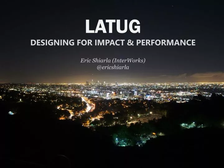 latug designing for impact performance eric shiarla interworks @ ericshiarla