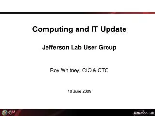 Computing and IT Update Jefferson Lab User Group Roy Whitney, CIO &amp; CTO 10 June 2009