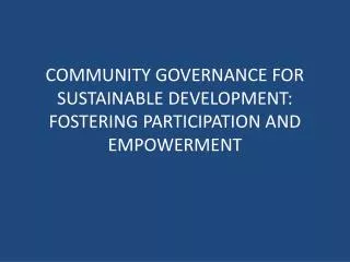 COMMUNITY GOVERNANCE FOR SUSTAINABLE DEVELOPMENT: FOSTERING PARTICIPATION AND EMPOWERMENT