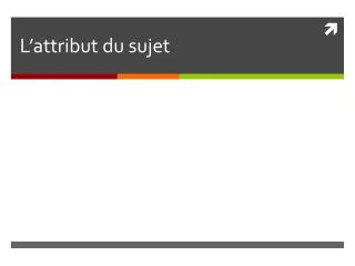 l attribut du sujet