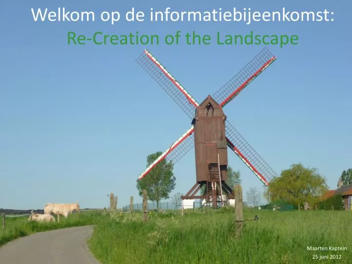 welkom op de informatiebijeenkomst re creation of the landscape