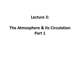 Lecture 3 : The Atmosphere &amp; Its Circulation Part 1