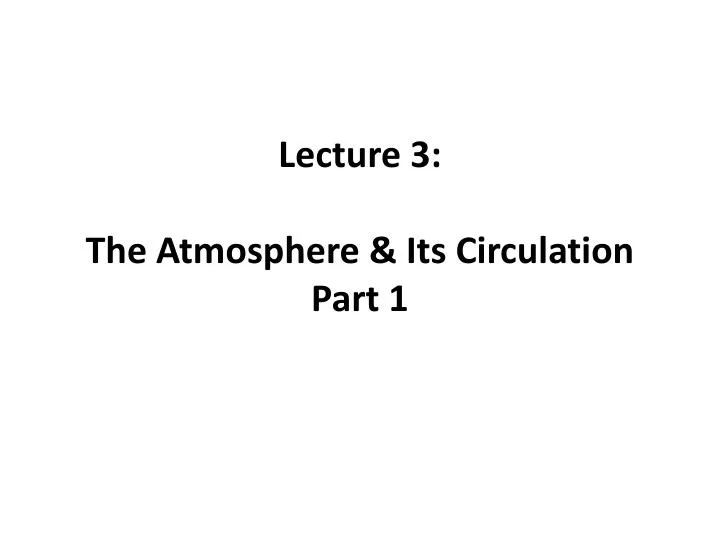lecture 3 the atmosphere its circulation part 1