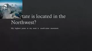 My state is located in the Northwest?