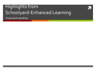 Highlights from Schoolyard-Enhanced Learning