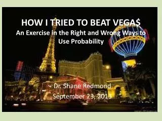 HOW I TRIED TO BEAT VEGA$ An Exercise in the Right and Wrong Ways to Use Probability