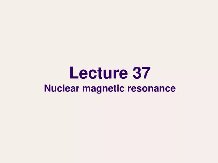 lecture 37 nuclear magnetic resonance