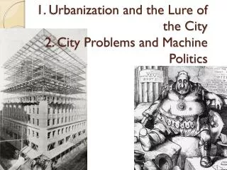 1. Urbanization and the Lure of the City 2. City Problems and Machine Politics