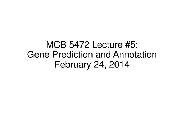 mcb 5472 lecture 5 gene prediction and annotation february 24 2014