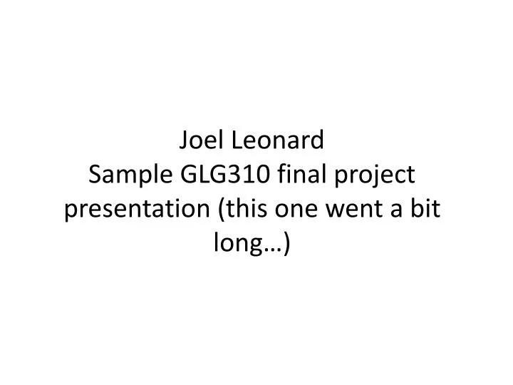 joel leonard sample glg310 final project presentation this one went a bit long