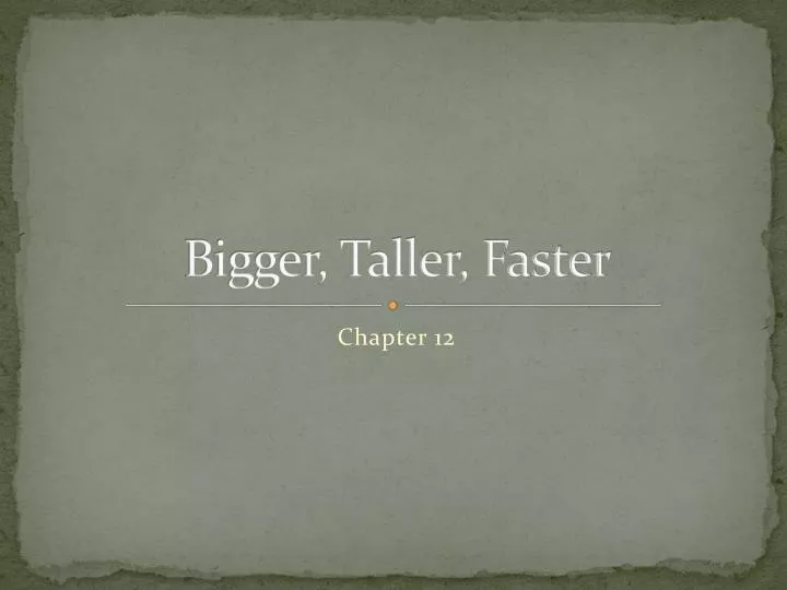 bigger taller faster