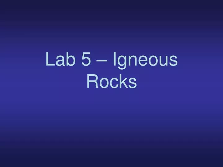 lab 5 igneous rocks