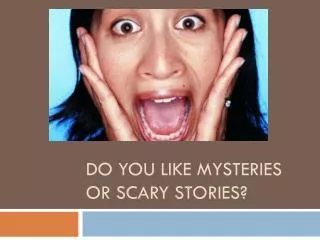 Do you like mysteries or scary stories?