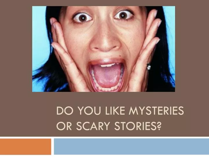 do you like mysteries or scary stories