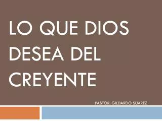 lo que dios desea del creyente pastor gildardo suarez